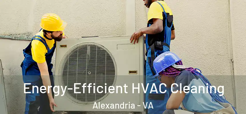  Energy-Efficient HVAC Cleaning Alexandria - VA